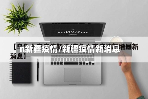 n新疆疫情/新疆疫情新消息-第2张图片