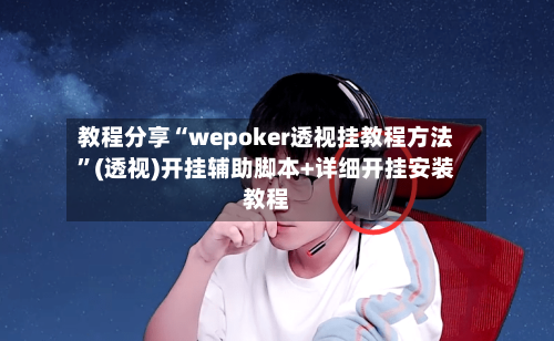 教程分享“wepoker透视挂教程方法”(透视)开挂辅助脚本+详细开挂安装教程-第2张图片