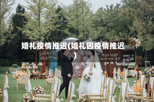 婚礼疫情推迟(婚礼因疫情推迟)-第2张图片