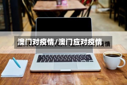 澳门对疫情/澳门应对疫情-第1张图片