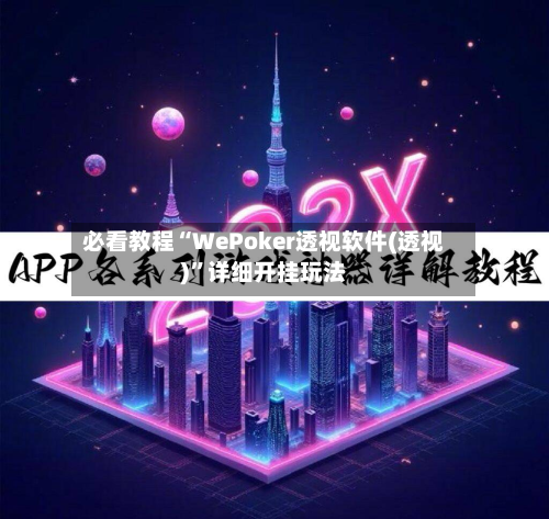 必看教程“WePoker透视软件(透视)”详细开挂玩法-第2张图片
