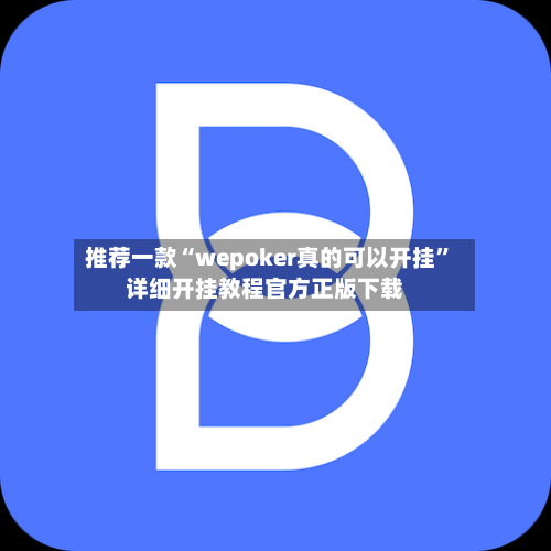 推荐一款“wepoker真的可以开挂”详细开挂教程官方正版下载-第1张图片