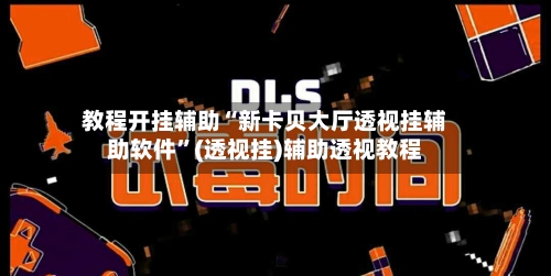 教程开挂辅助“新卡贝大厅透视挂辅助软件”(透视挂)辅助透视教程-第2张图片