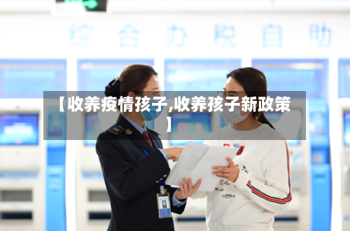 【收养疫情孩子,收养孩子新政策】-第1张图片