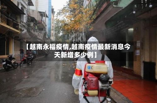 【越南永福疫情,越南疫情最新消息今天新增多少例】-第1张图片