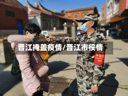 晋江掩盖疫情/晋江市役情-第3张图片