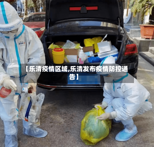 【乐清疫情区域,乐清发布疫情防控通告】-第1张图片