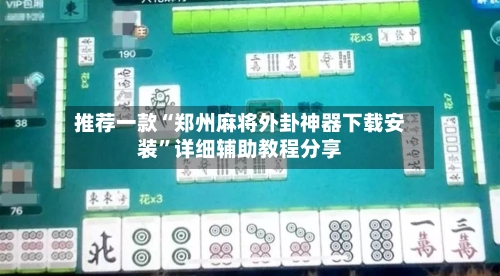 推荐一款“郑州麻将外卦神器下载安装	”详细辅助教程分享-第1张图片