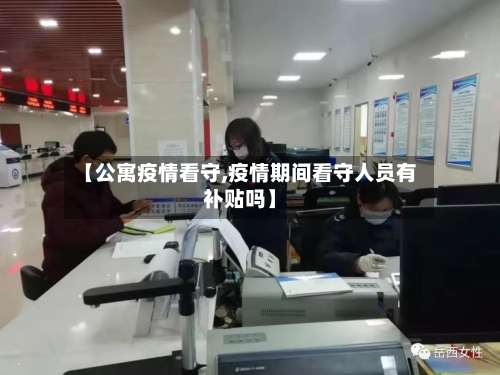 【公寓疫情看守,疫情期间看守人员有补贴吗】-第2张图片