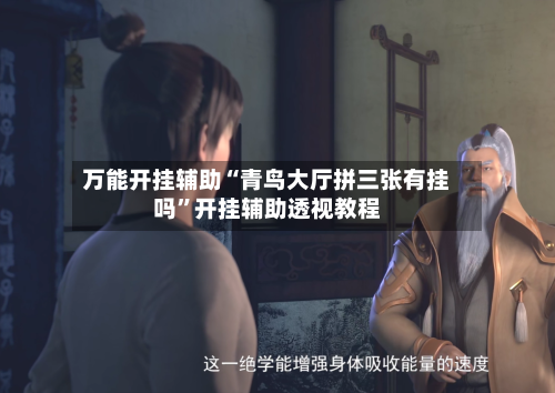 万能开挂辅助“青鸟大厅拼三张有挂吗”开挂辅助透视教程-第1张图片