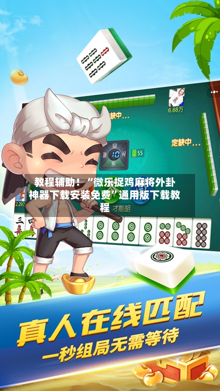 教程辅助！“微乐捉鸡麻将外卦神器下载安装免费”通用版下载教程-第1张图片