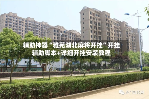 辅助神器“雅苑湖北麻将开挂	”开挂辅助脚本+详细开挂安装教程-第1张图片