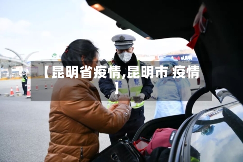 【昆明省疫情,昆明市 疫情】-第1张图片