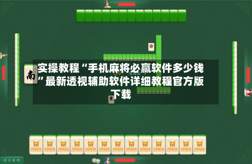 实操教程“手机麻将必赢软件多少钱”最新透视辅助软件详细教程官方版下载-第2张图片