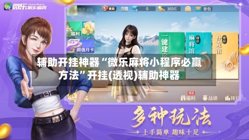 辅助开挂神器“微乐麻将小程序必赢方法”开挂(透视)辅助神器-第1张图片