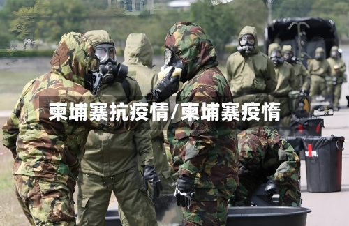 柬埔寨抗疫情/柬埔寨疫惰-第1张图片