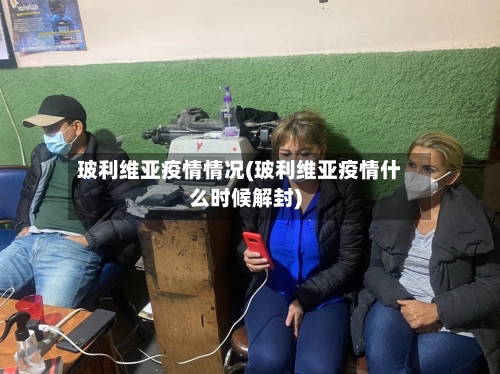 玻利维亚疫情情况(玻利维亚疫情什么时候解封)-第1张图片