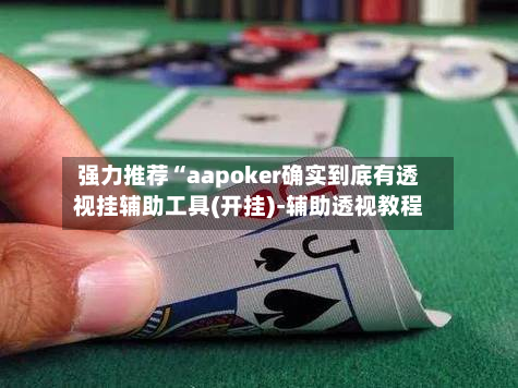 强力推荐“aapoker确实到底有透视挂辅助工具(开挂)-辅助透视教程-第1张图片