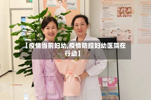 【疫情当前妇幼,疫情防控妇幼医院在行动】-第1张图片