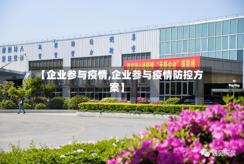 【企业参与疫情,企业参与疫情防控方案】-第1张图片
