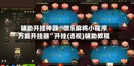 辅助开挂神器“微乐麻将小程序万能开挂器	”开挂(透视)辅助教程-第1张图片