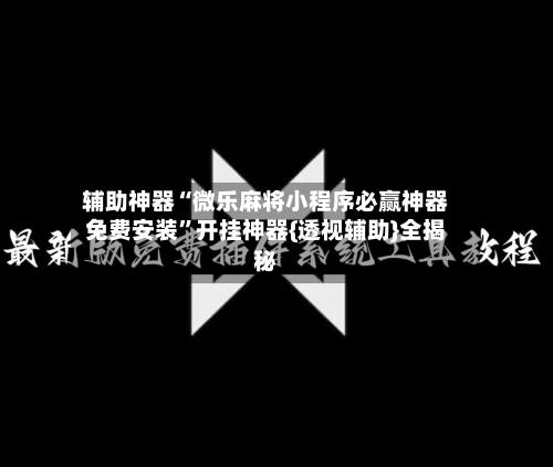 辅助神器“微乐麻将小程序必赢神器免费安装”开挂神器{透视辅助}全揭秘-第1张图片