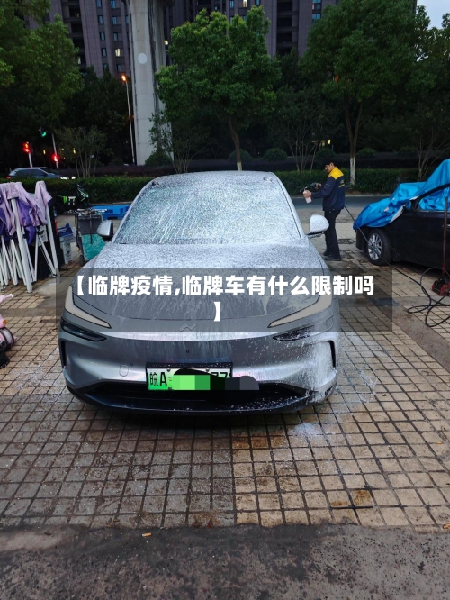 【临牌疫情,临牌车有什么限制吗】-第1张图片