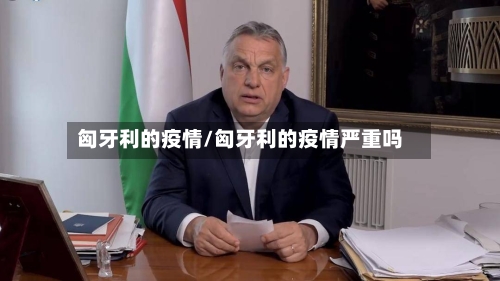 匈牙利的疫情/匈牙利的疫情严重吗-第3张图片
