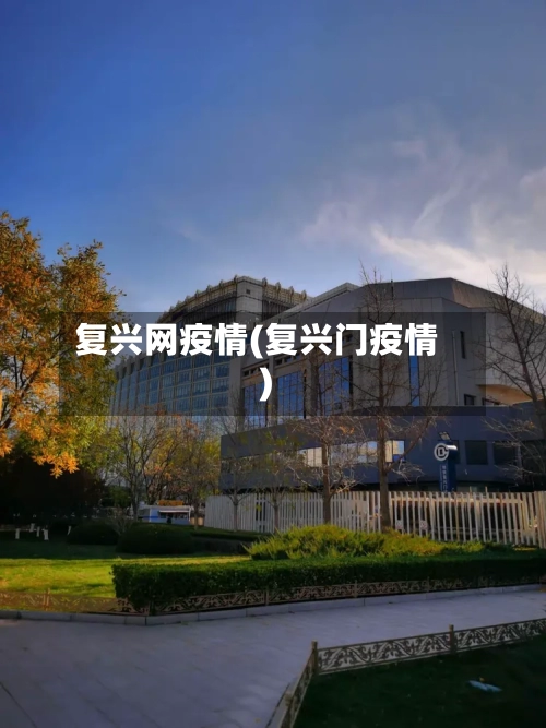 复兴网疫情(复兴门疫情)-第2张图片