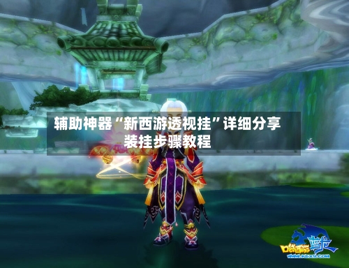 辅助神器“新西游透视挂”详细分享装挂步骤教程-第3张图片