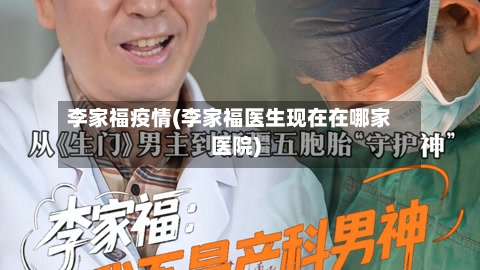 李家福疫情(李家福医生现在在哪家医院)-第1张图片