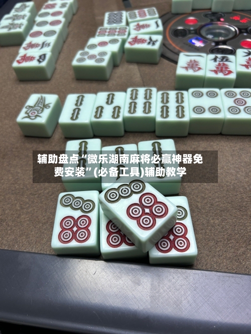 辅助盘点“微乐湖南麻将必赢神器免费安装	”(必备工具)辅助教学-第1张图片