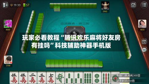 玩家必看教程“腾讯欢乐麻将好友房有挂吗	”科技辅助神器手机版-第1张图片