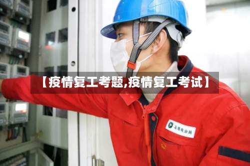 【疫情复工考题,疫情复工考试】-第1张图片