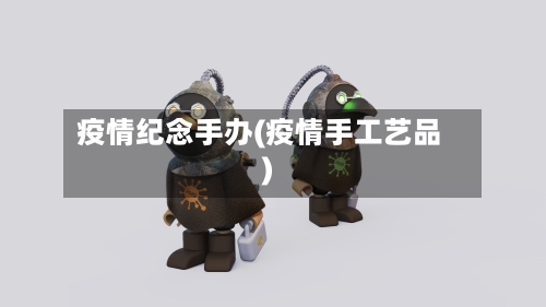疫情纪念手办(疫情手工艺品)-第1张图片