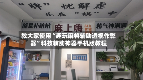 教大家使用“趣玩麻将辅助透视作弊器	”科技辅助神器手机版教程-第1张图片