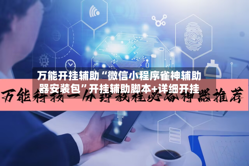 万能开挂辅助“微信小程序雀神辅助器安装包”开挂辅助脚本+详细开挂-第1张图片
