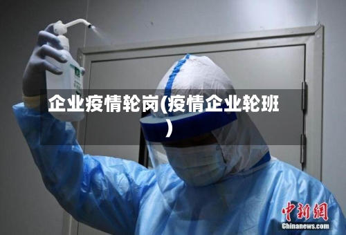 企业疫情轮岗(疫情企业轮班)-第1张图片