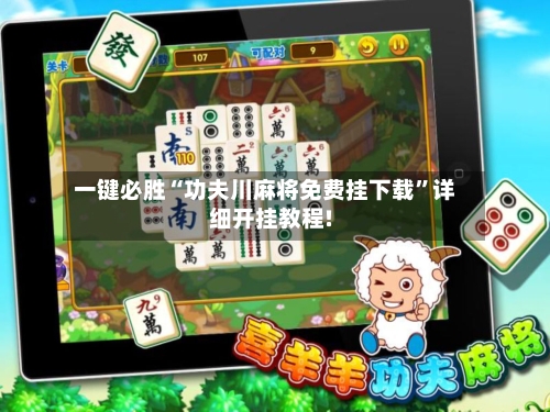 一键必胜“功夫川麻将免费挂下载”详细开挂教程!-第1张图片