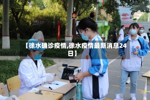 【徐水确诊疫情,徐水疫情最新消息24日】-第1张图片