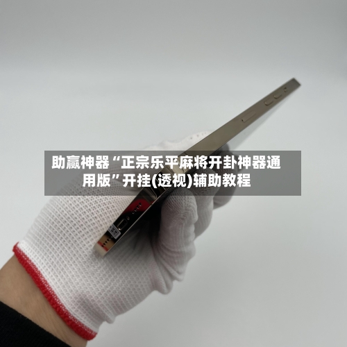 助赢神器“正宗乐平麻将开卦神器通用版”开挂(透视)辅助教程-第3张图片