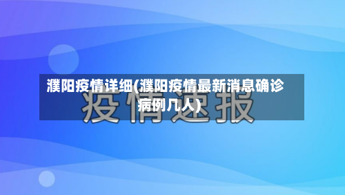 濮阳疫情详细(濮阳疫情最新消息确诊病例几人)-第2张图片