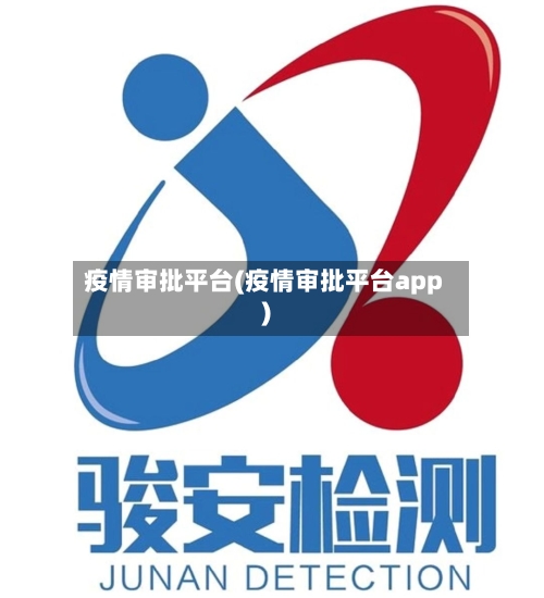 疫情审批平台(疫情审批平台app)-第1张图片