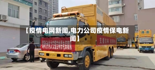 【疫情电网新闻,电力公司疫情保电新闻】-第2张图片
