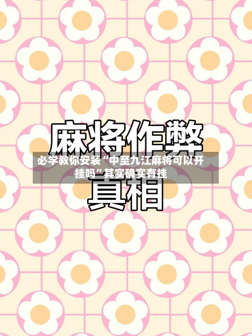 必学教你安装“中至九江麻将可以开挂吗	”其实确实有挂-第2张图片