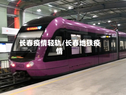 长春疫情轻轨/长春地铁疫情-第1张图片