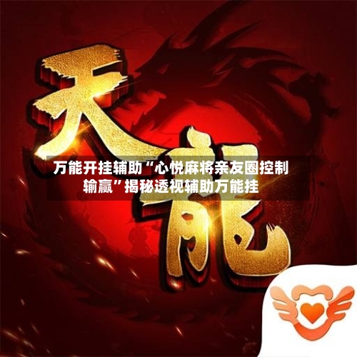 万能开挂辅助“心悦麻将亲友圈控制输赢”揭秘透视辅助万能挂-第1张图片