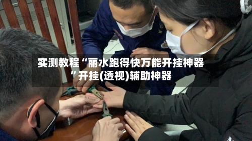 实测教程“丽水跑得快万能开挂神器	”开挂(透视)辅助神器-第1张图片