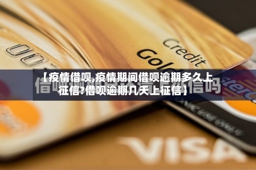 【疫情借呗,疫情期间借呗逾期多久上征信?借呗逾期几天上征信】-第1张图片