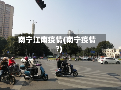 南宁江南疫情(南宁疫情?)-第1张图片